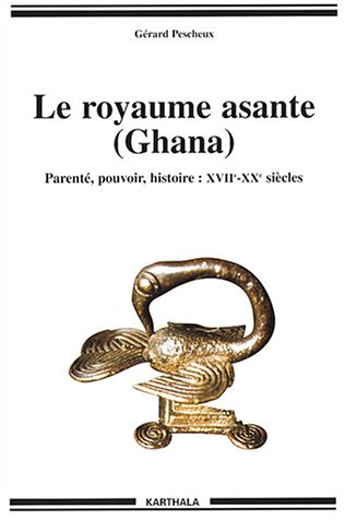 Le royaume asante (Ghana) : parenté, pouvoir, histoire (XVIIe-XXe siècles)